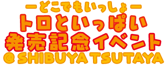 トロといっぱい発売記念イベント＠渋谷ＴＳＵＴＡＹＡ